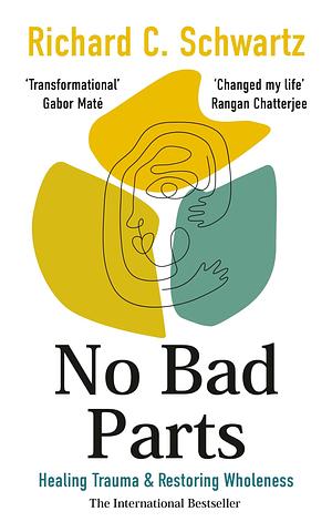 No Bad Parts: Healing Trauma & Restoring Wholeness with the Internal Family Systems Model by Richard C. Schwartz, Richard C. Schwartz