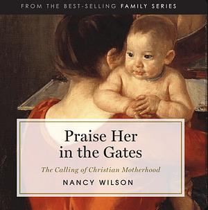 Praise Her in the Gates by Nancy Wilson