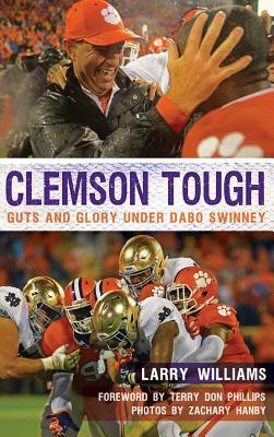 Clemson Tough: Guts and Glory Under Dabo Swinney by Zachary Hanby, Larry Williams