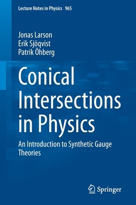 Conical Intersections in Physics: An Introduction to Synthetic Gauge Theories by Patrik Öhberg, Jonas Larson, Erik Sjöqvist