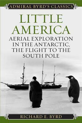 Little America: Aerial Exploration in the Antarctic, the Flight to the South Pole by Richard Evelyn Byrd