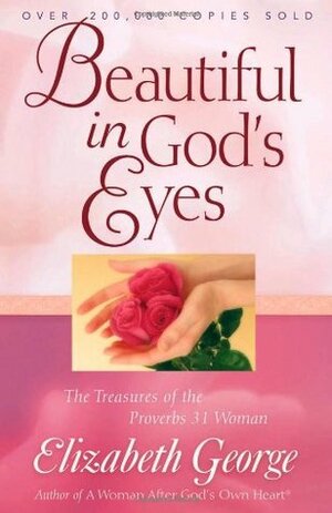 Beautiful in God's Eyes: The Treasures of the Proverbs 31 Woman by Elizabeth George