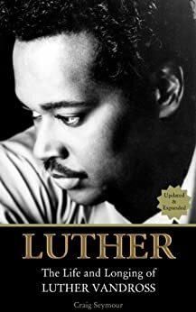 Luther: The Life and Longing of Luther Vandross: by Craig Seymour