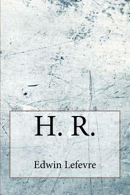 H. R. by Edwin Lefèvre