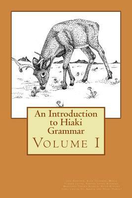 An Introduction to Hiaki Grammar: Hiaki Grammar for Learners and Teachers, Volume 1 by Alex Trueman, Jose Sanchez, Maria Florez Leyva