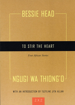 To Stir the Heart: Four African Stories by Ngũgĩ wa Thiong'o, Bessie Head