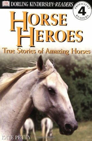 Horse Heroes: True Stories of Amazing Horses by Kate Petty