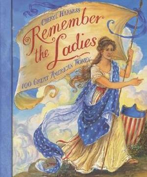 Remember the Ladies: 100 Great American Women by Cheryl Harness