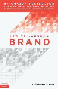 How to Launch a Brand (2nd Edition): Your Step-by-Step Guide to Crafting a Brand: From Positioning to Naming And Brand Identity by Fabian Geyrhalter