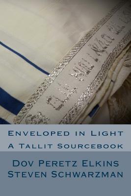 Enveloped in Light: A Tallit Sourcebook by Dov Peretz Elkins, Steven A. Schwarzman