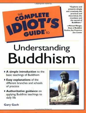 The Complete Idiot's Guide to Understanding Buddhism by Gary Gach