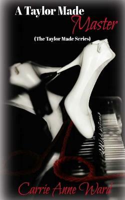 A Taylor Made Master (The Taylor Made Series) by Carrie Anne Ward