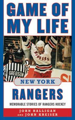 Game of My Life: New York Rangers: Memorable Stories of Rangers Hockey by John Halligan, John Kreiser