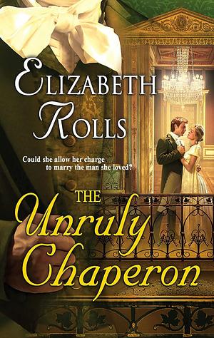 The Unruly Chaperon by Elizabeth Rolls