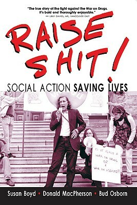 Raise Shit!: Social Action Saving Lives by Donald MacPherson, Susan Boyd, Bud Osborn