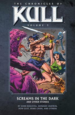 The Chronicles of Kull, Vol. 3: Screams in the Dark and Other Stories by Donald F. Glut, Ernie Chan, John Buscema, Steve Englehart, Howard Chaykin