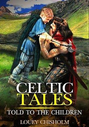 Celtic Tales Told to the Children : complete with colorful Illustration by Louey Chisholm, Louey Chisholm