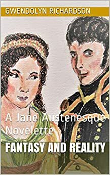 Fantasy and Reality: A Jane Austenesque Novelette by Gwendolyn Richardson