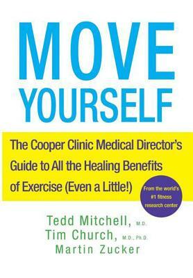 Move Yourself: The Cooper Clinic Medical Director's Guide to All the Healing Benefits of Exercise (Even a Little!) by Martin Zucker, Tim Church, Tedd Mitchell