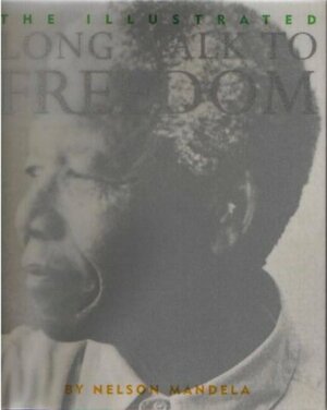 The Illustrated Long Walk To Freedom by Nelson Mandela