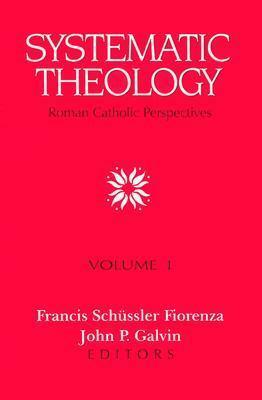 Systematic Theology: Roman Catholic Perspectives, Vol. I by Francis Schüssler Fiorenza