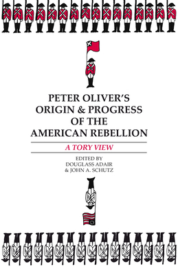 Peter Oliver's "origin and Progress of the American Rebellion": A Tory View by Peter Oliver