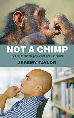 Not a Chimp: The Hunt to Find the Genes That Make Us Human by Jeremy Taylor
