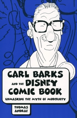 Carl Barks and the Disney Comic Book: Unmasking the Myth of Modernity by Thomas Andrae