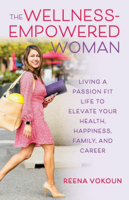 The Wellness Empowered Woman: Living A Passion Fit Life to Elevate Your Health, Happiness, Family, and Career by Reena Vokoun