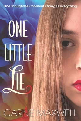 One Little Lie: One thoughtless moment changes everything by Carne Maxwell