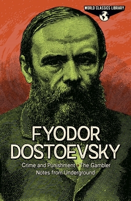 World Classics Library: Fyodor Dostoevsky: Crime and Punishment, the Gambler, Notes from Underground by Fyodor Dostoevsky