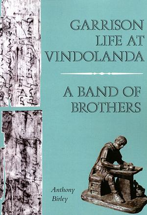 Garrison Life at Vindolanda by Anthony R. Birley