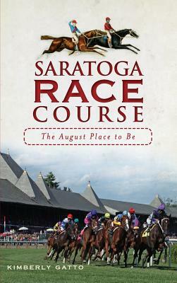 Saratoga Race Course: The August Place to Be by Kimberly Gatto