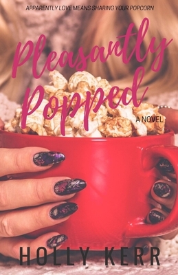 Pleasantly Popped: A Sweet Romantic Comedy by Holly Kerr