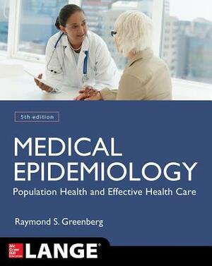 Medical Epidemiology: Population Health and Effective Health Care, Fifth Edition by Raymond S. Greenberg, Stephen R. Daniels, W. Dana Flanders