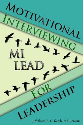 Motivational Interviewing for Leadership: MI-LEAD by Elizabeth Jenkins, Jason Wilcox, Brian Kersh