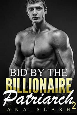 BID BY THE BILLIONAIRE PATRIARCH 2 by Ana Slash