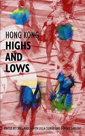 Hong Kong Highs and Lows by Lilla Csorgo, Michele Koh Morollo, Chris Maden, Laura Ruggeri HK, Owen Schaefer, Jason Y. Ng, Emily Peddle, Ian Greenfield, Dominic Sargent, Genevieve Hilton, Paul Clinton Corrigan, Reena Bhojwani