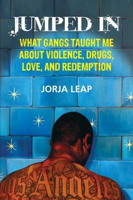 Jumped in: What Gangs Taught Me about Violence, Drugs, Love, and Redemption by Jorja Leap