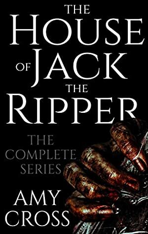 The House of Jack the Ripper: The Complete Series by Amy Cross