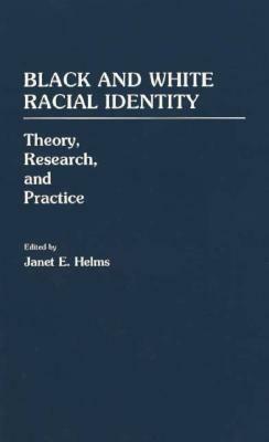 Black and White Racial Identity: Theory, Research, and Practice by Janet E. Helms