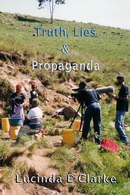 Truth, Lies & Propaganda: In Africa by Lucinda E. Clarke