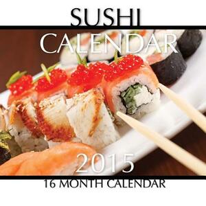 Sushi Calendar 2015: 16 Month Calendar by James Bates