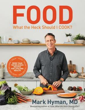 Food: What the Heck Should I Cook? by Mark Hyman