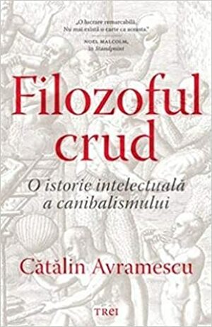 Filozoful crud: o istorie intelectuală a canibalismului by Cătălin Avramescu