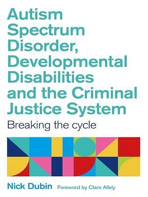 Autism Spectrum Disorder, Developmental Disabilities, and the Criminal Justice System by Nick Dubin