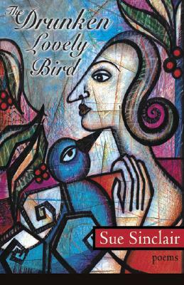 The Drunken, Lovely Bird by Sue Sinclair