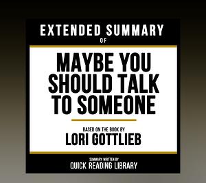 Extended Summary of Maybe You Should Talk to SomeoneLori by Quick Reading Library, Lori Gottlieb