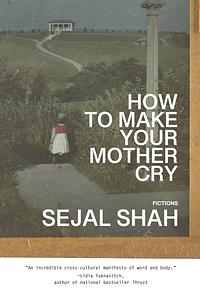 How to Make Your Mother Cry: Fictions by Sejal Shah