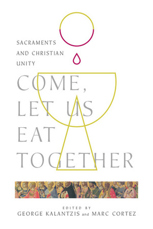 Come, Let Us Eat Together: Sacraments and Christian Unity by Veli-Matti Kärkkäinen, David Zac Niringiye, Matthew Levering, Bradley Nassif, D. Stephen Long, Cherith Fee Nordling, Paul L. Gavrilyuk, Amy L. B. Peeler, Thomas G. Weinandy, Katherine Sonderegger, Matthew J. Milliner, George Kalantzis, Marc Cortez